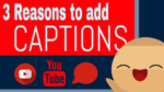 Top 3 Reasons to Add YouTube CC Captions To Your Videos